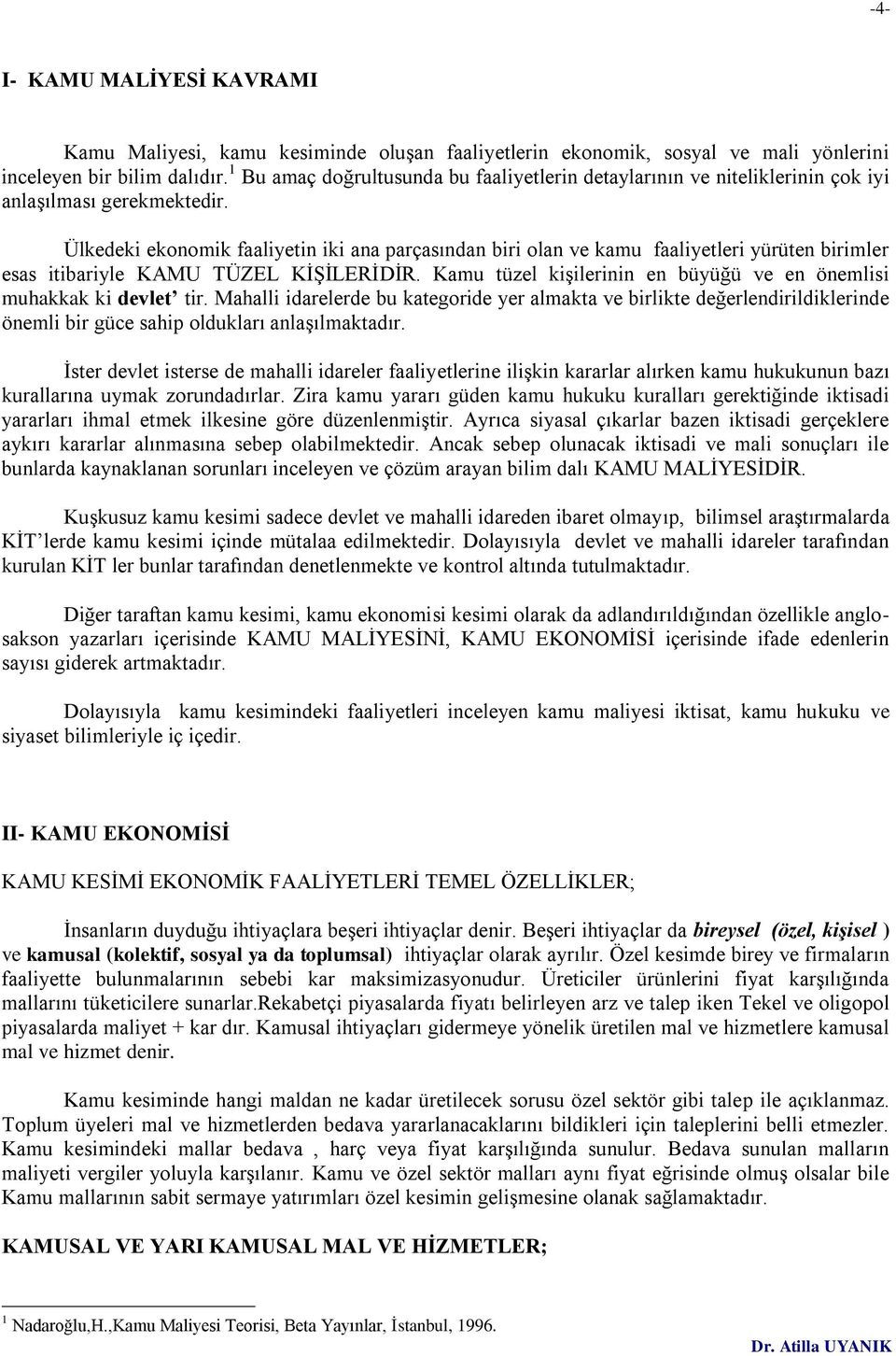 Ülkedeki ekonomik faaliyetin iki ana parçasından biri olan ve kamu faaliyetleri yürüten birimler esas itibariyle KAMU TÜZEL KİŞİLERİDİR.