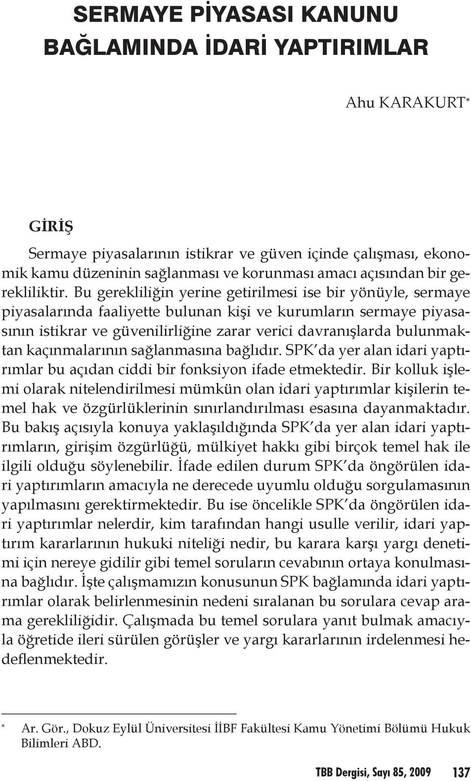 Bu gerekliliğin yerine getirilmesi ise bir yönüyle, sermaye piyasalarında faaliyette bulunan kişi ve kurumların sermaye piyasasının istikrar ve güvenilirliğine zarar verici davranışlarda bulunmaktan