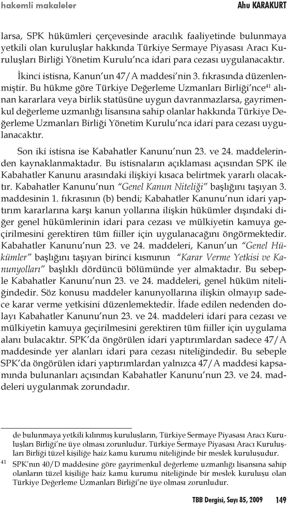 Bu hükme göre Türkiye Değerleme Uzmanları Birliği nce 41 alınan kararlara veya birlik statüsüne uygun davranmazlarsa, gayrimenkul değerleme uzmanlığı lisansına sahip olanlar hakkında Türkiye