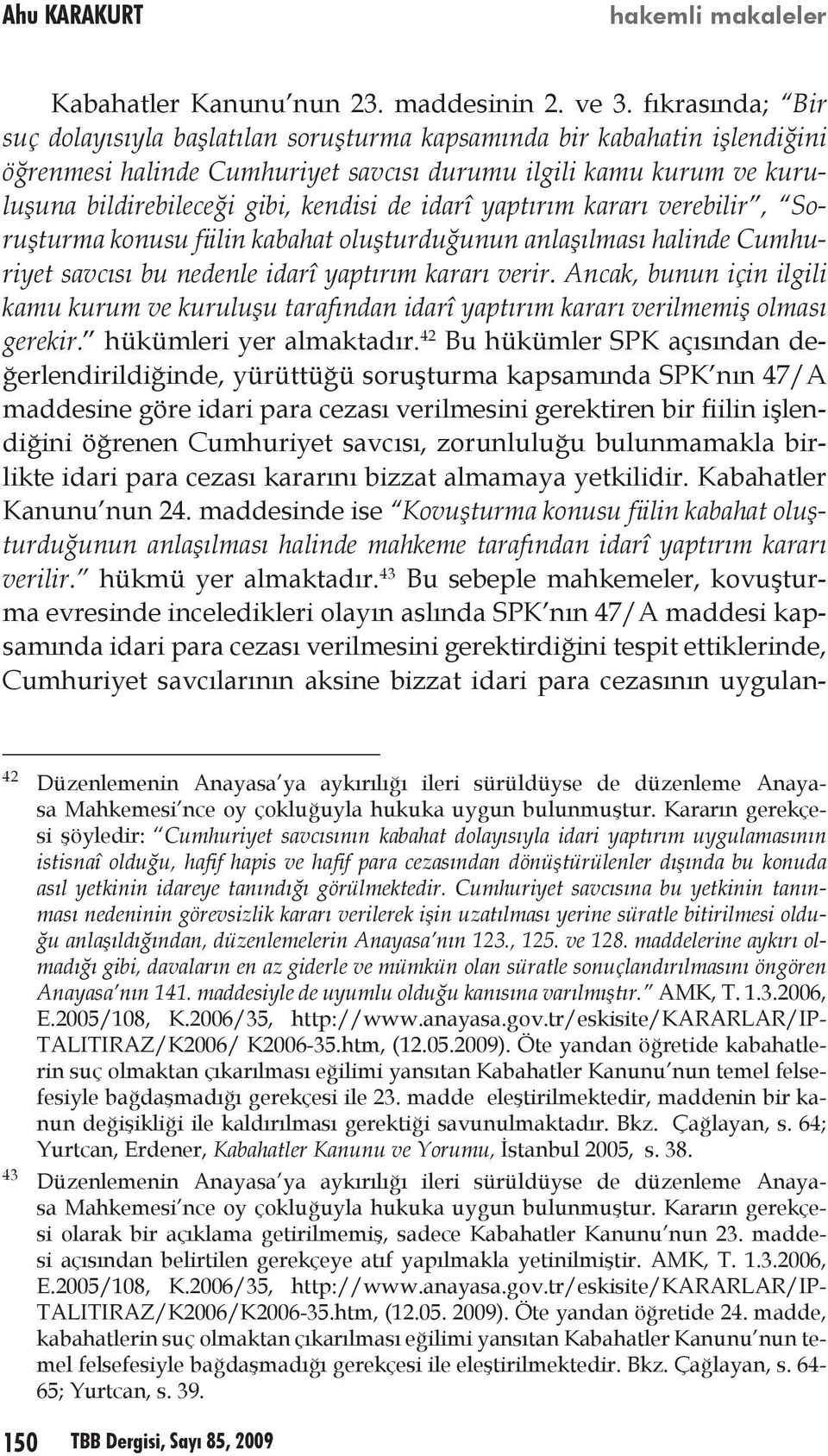 idarî yaptırım kararı verebilir, Soruşturma konusu fiilin kabahat oluşturduğunun anlaşılması halinde Cumhuriyet savcısı bu nedenle idarî yaptırım kararı verir.