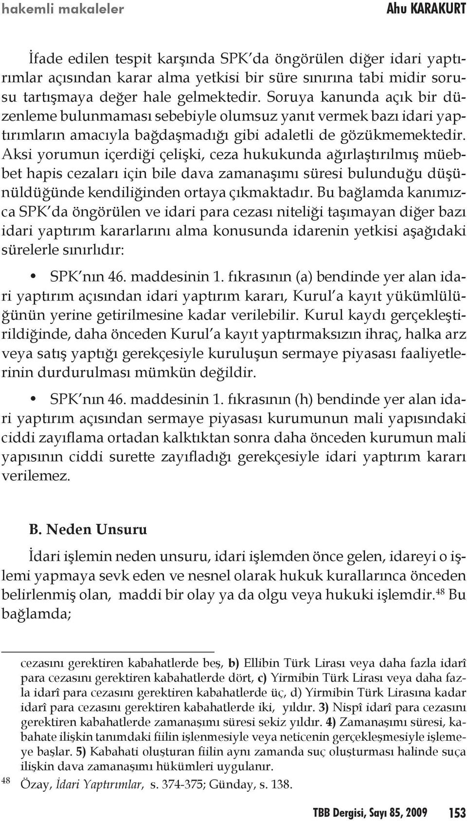 Aksi yorumun içerdiği çelişki, ceza hukukunda ağırlaştırılmış müebbet hapis cezaları için bile dava zamanaşımı süresi bulunduğu düşünüldüğünde kendiliğinden ortaya çıkmaktadır.