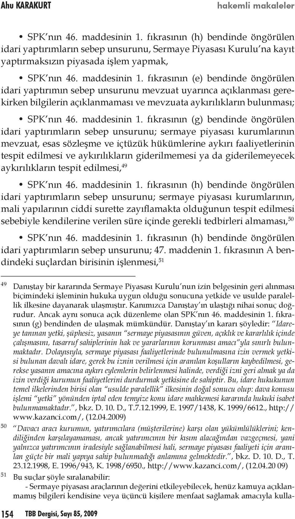 fıkrasının (e) bendinde öngörülen idari yaptırımın sebep unsurunu mevzuat uyarınca açıklanması gerekirken bilgilerin açıklanmaması ve mevzuata aykırılıkların bulunması; SPK nın 46. maddesinin 1.