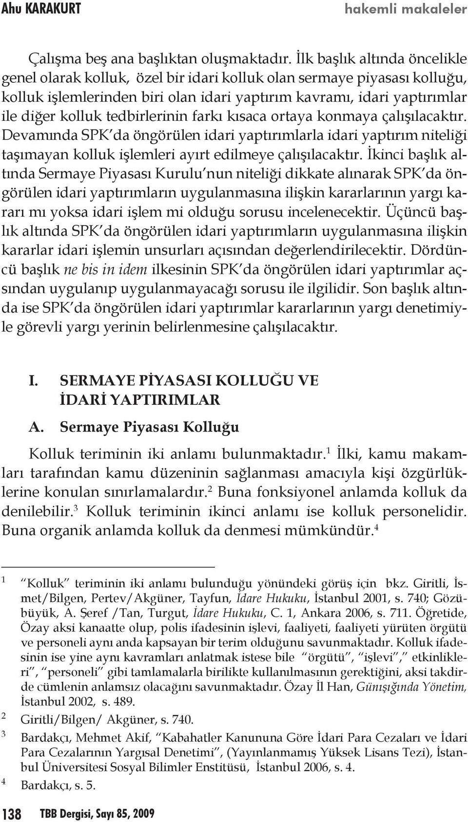 tedbirlerinin farkı kısaca ortaya konmaya çalışılacaktır. Devamında SPK da öngörülen idari yaptırımlarla idari yaptırım niteliği taşımayan kolluk işlemleri ayırt edilmeye çalışılacaktır.