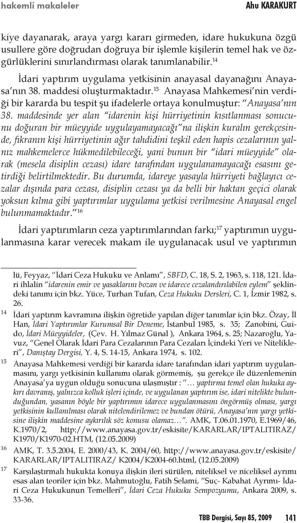 15 Anayasa Mahkemesi nin verdiği bir kararda bu tespit şu ifadelerle ortaya konulmuştur: Anayasa nın 38.