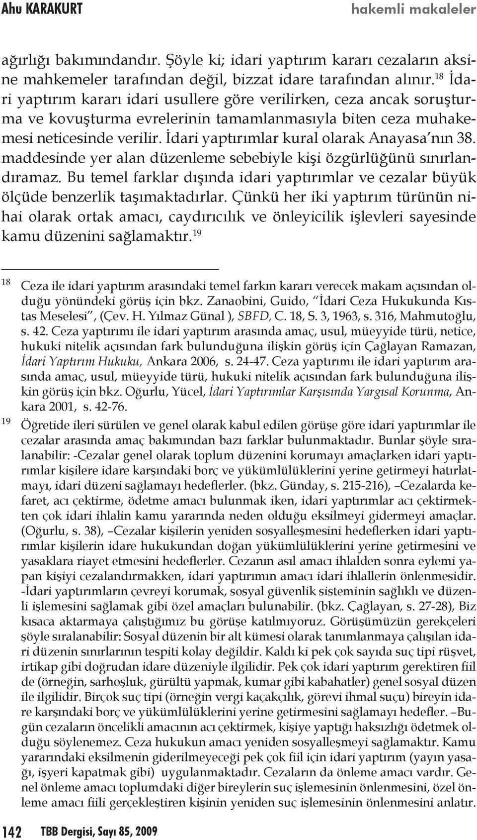 İdari yaptırımlar kural olarak Anayasa nın 38. maddesinde yer alan düzenleme sebebiyle kişi özgürlüğünü sınırlandıramaz.