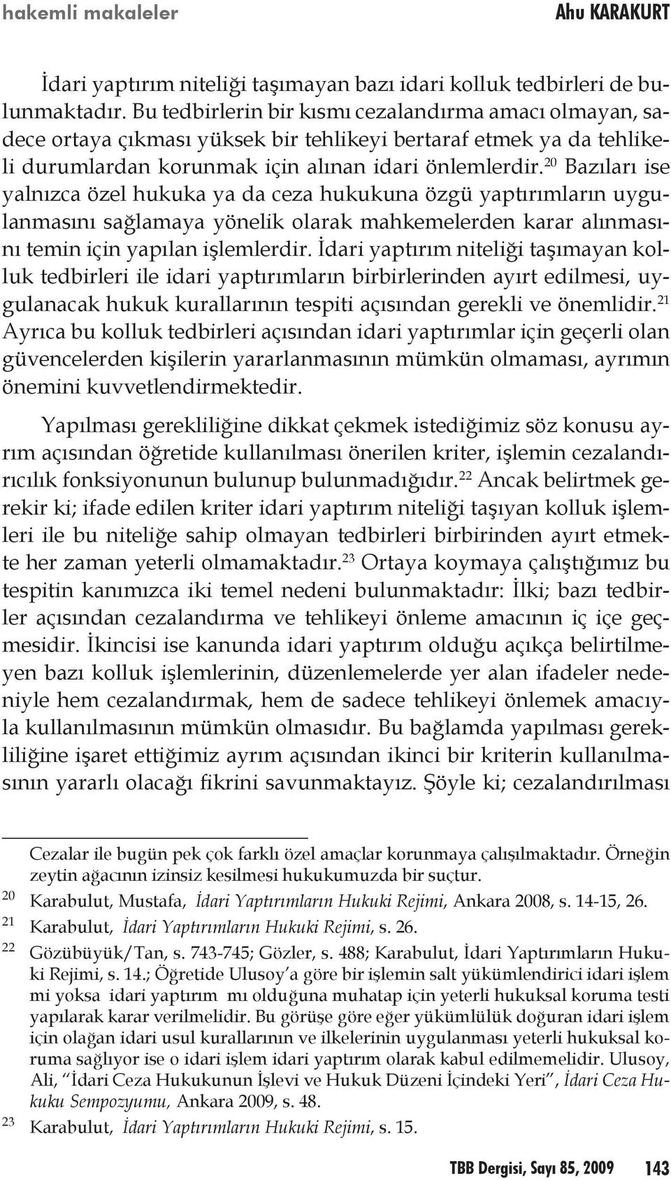 20 Bazıları ise yalnızca özel hukuka ya da ceza hukukuna özgü yaptırımların uygulanmasını sağlamaya yönelik olarak mahkemelerden karar alınmasını temin için yapılan işlemlerdir.