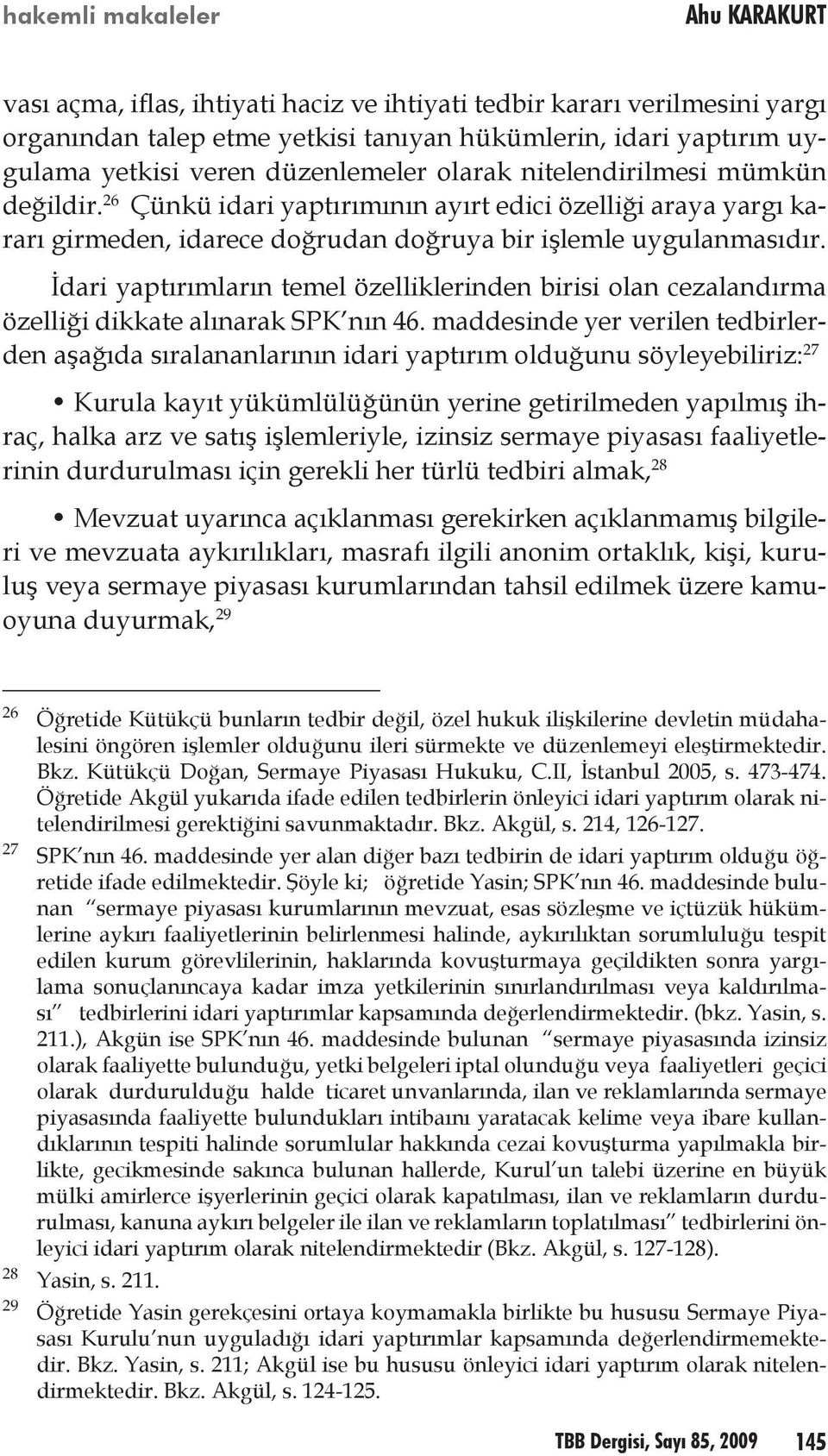 İdari yaptırımların temel özelliklerinden birisi olan cezalandırma özelliği dikkate alınarak SPK nın 46.