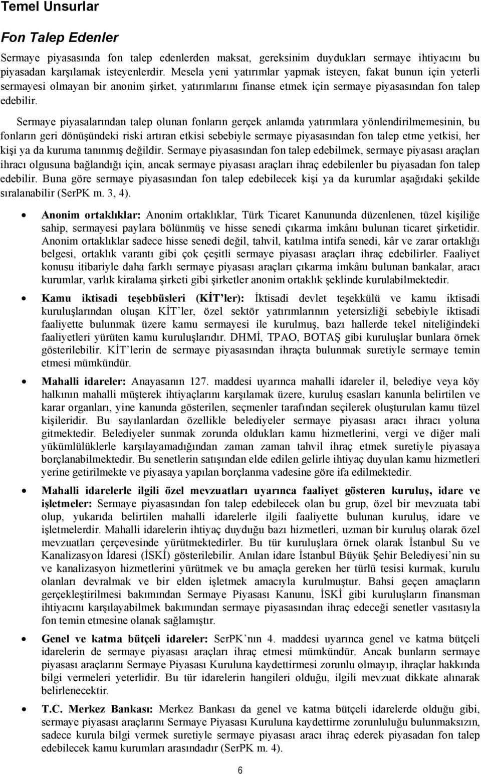 Sermaye piyasalarından talep olunan fonların gerçek anlamda yatırımlara yönlendirilmemesinin, bu fonların geri dönüşündeki riski artıran etkisi sebebiyle sermaye piyasasından fon talep etme yetkisi,