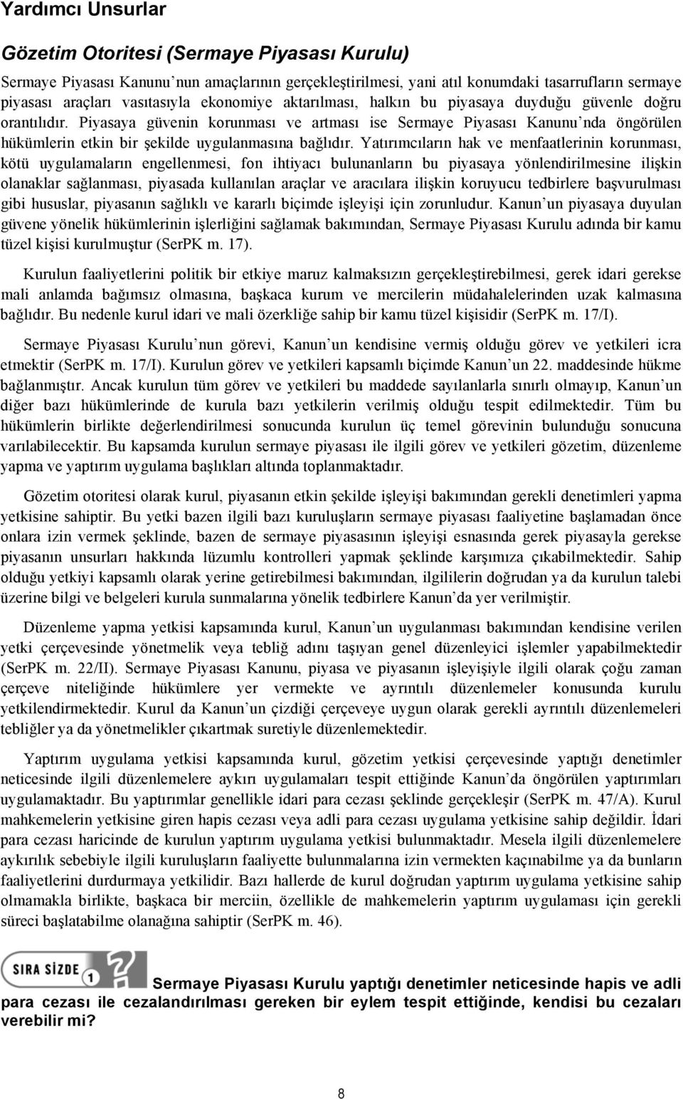 Piyasaya güvenin korunması ve artması ise Sermaye Piyasası Kanunu nda öngörülen hükümlerin etkin bir şekilde uygulanmasına bağlıdır.