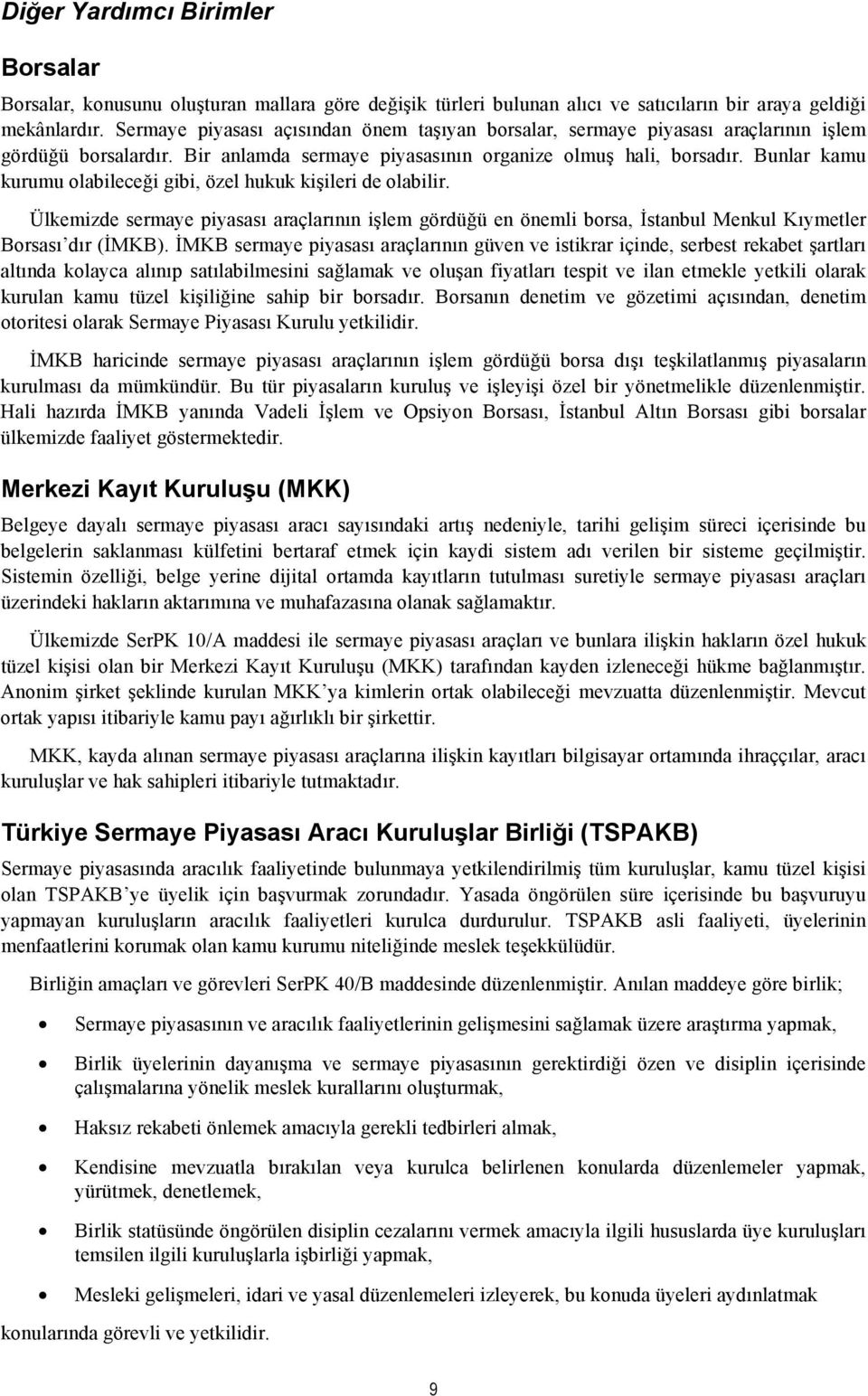 Bunlar kamu kurumu olabileceği gibi, özel hukuk kişileri de olabilir. Ülkemizde sermaye piyasası araçlarının işlem gördüğü en önemli borsa, İstanbul Menkul Kıymetler Borsası dır (İMKB).