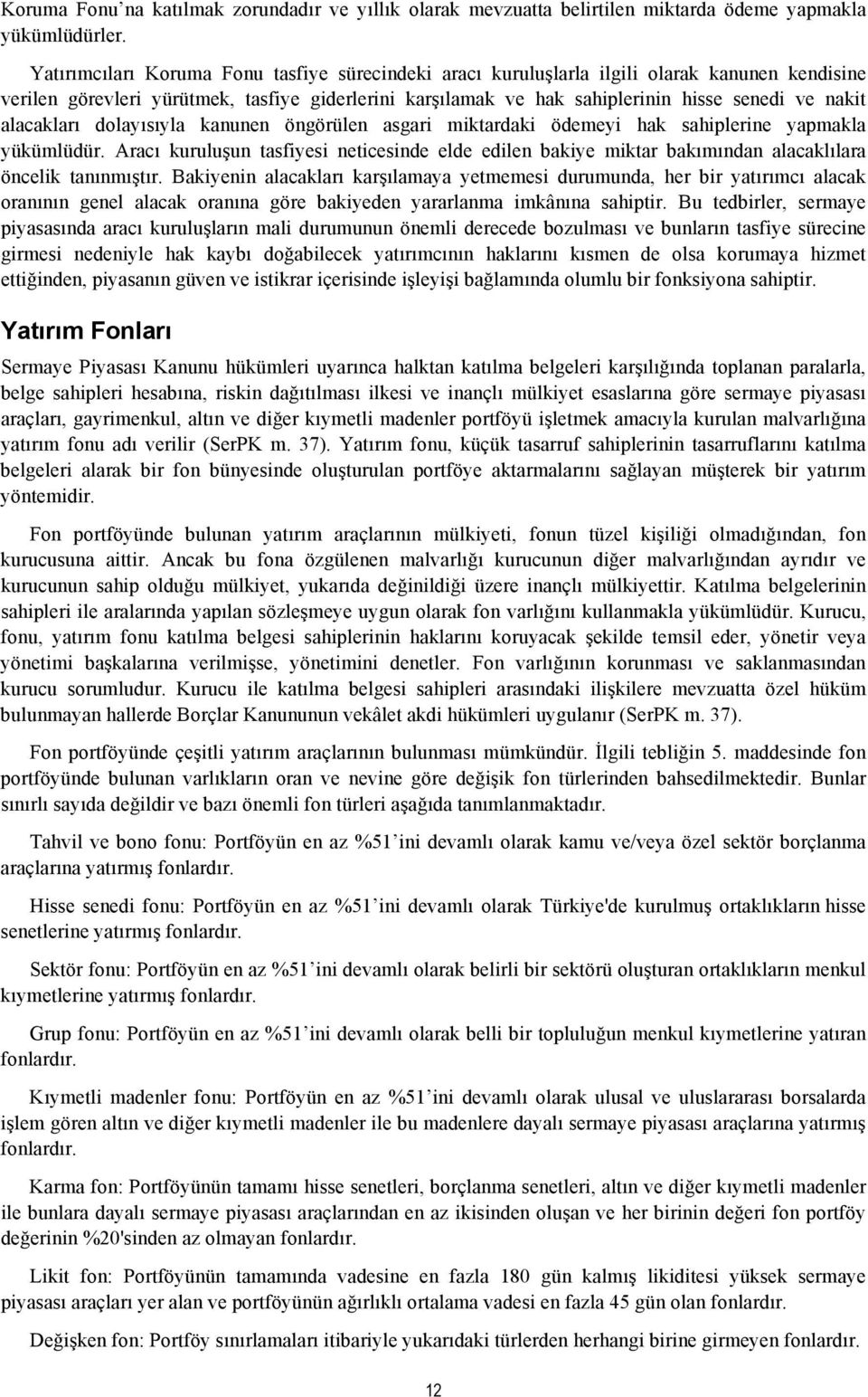 alacakları dolayısıyla kanunen öngörülen asgari miktardaki ödemeyi hak sahiplerine yapmakla yükümlüdür.