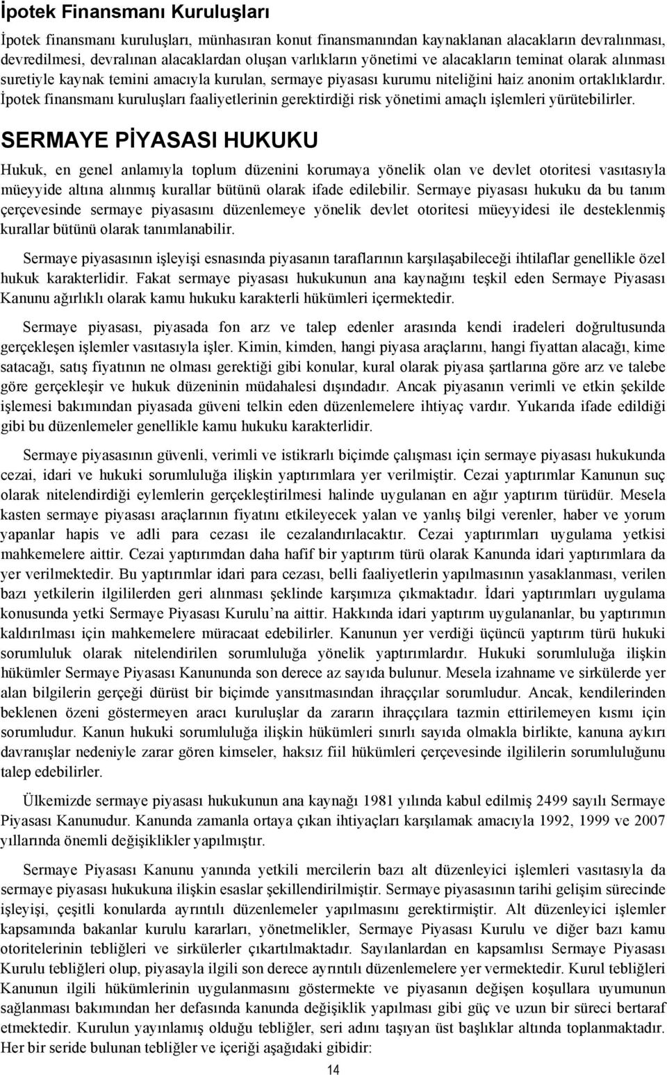 İpotek finansmanı kuruluşları faaliyetlerinin gerektirdiği risk yönetimi amaçlı işlemleri yürütebilirler.