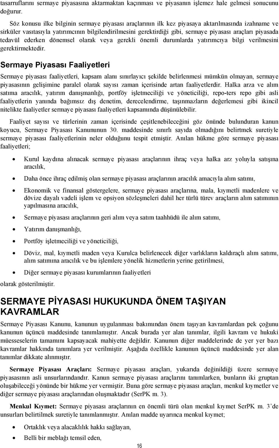 piyasada tedavül ederken dönemsel olarak veya gerekli önemli durumlarda yatırımcıya bilgi verilmesini gerektirmektedir.