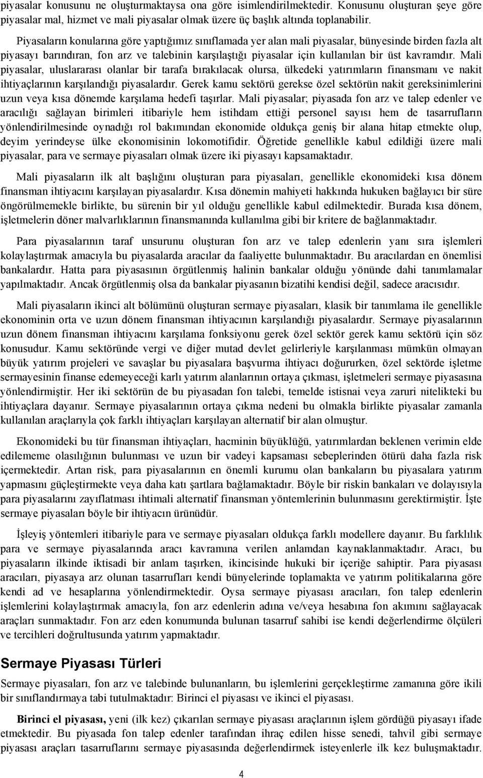 kavramdır. Mali piyasalar, uluslararası olanlar bir tarafa bırakılacak olursa, ülkedeki yatırımların finansmanı ve nakit ihtiyaçlarının karşılandığı piyasalardır.