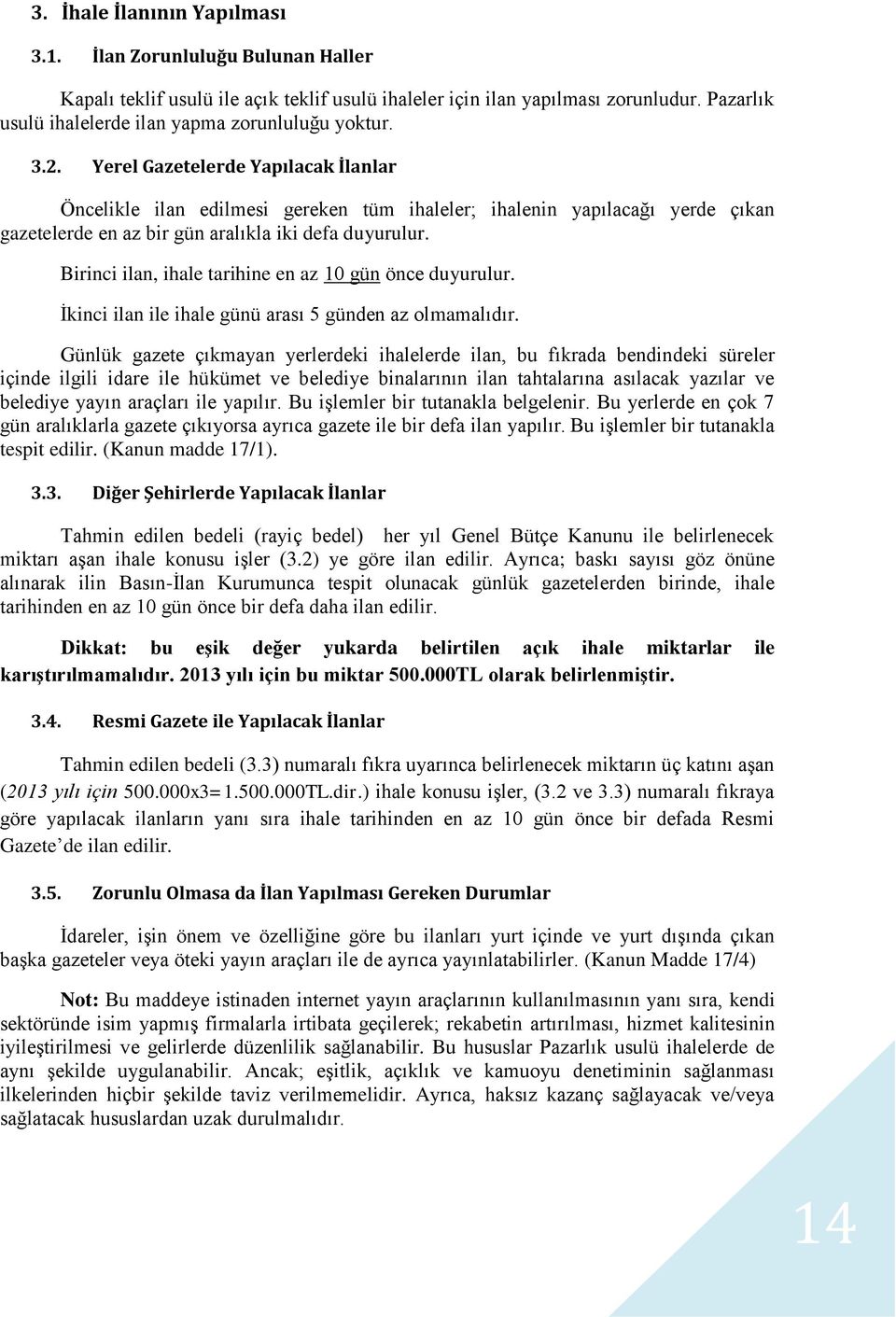 Yerel Gazetelerde Yapılacak İlanlar Öncelikle ilan edilmesi gereken tüm ihaleler; ihalenin yapılacağı yerde çıkan gazetelerde en az bir gün aralıkla iki defa duyurulur.