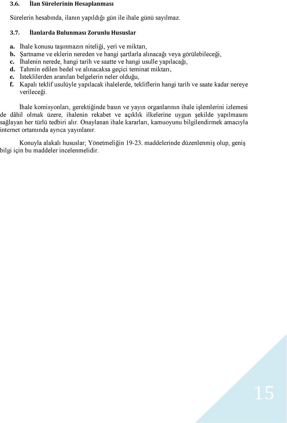 Tahmin edilen bedel ve alınacaksa geçici teminat miktarı, e. İsteklilerden aranılan belgelerin neler olduğu, f.