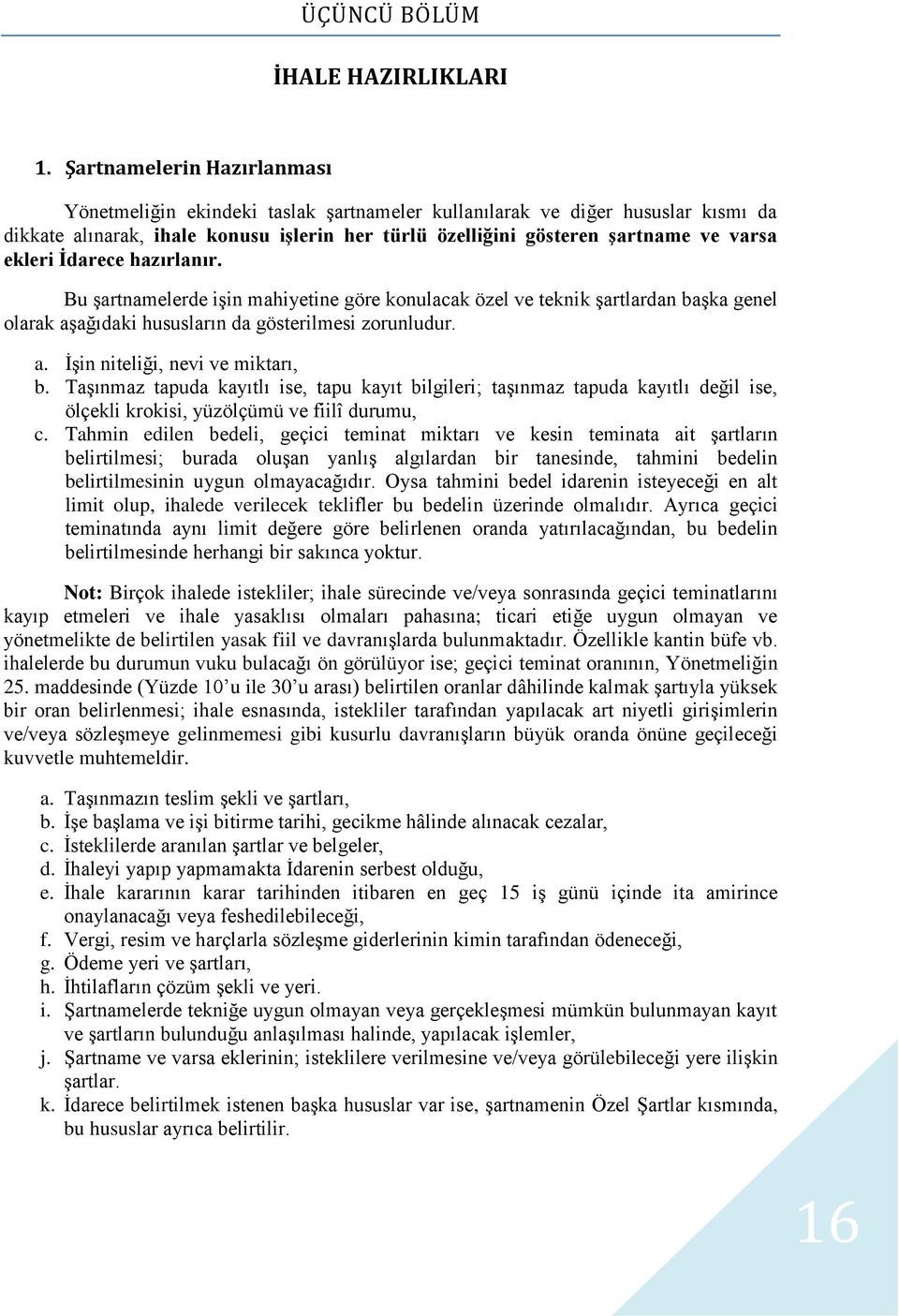 ekleri İdarece hazırlanır. Bu şartnamelerde işin mahiyetine göre konulacak özel ve teknik şartlardan başka genel olarak aşağıdaki hususların da gösterilmesi zorunludur. a. İşin niteliği, nevi ve miktarı, b.