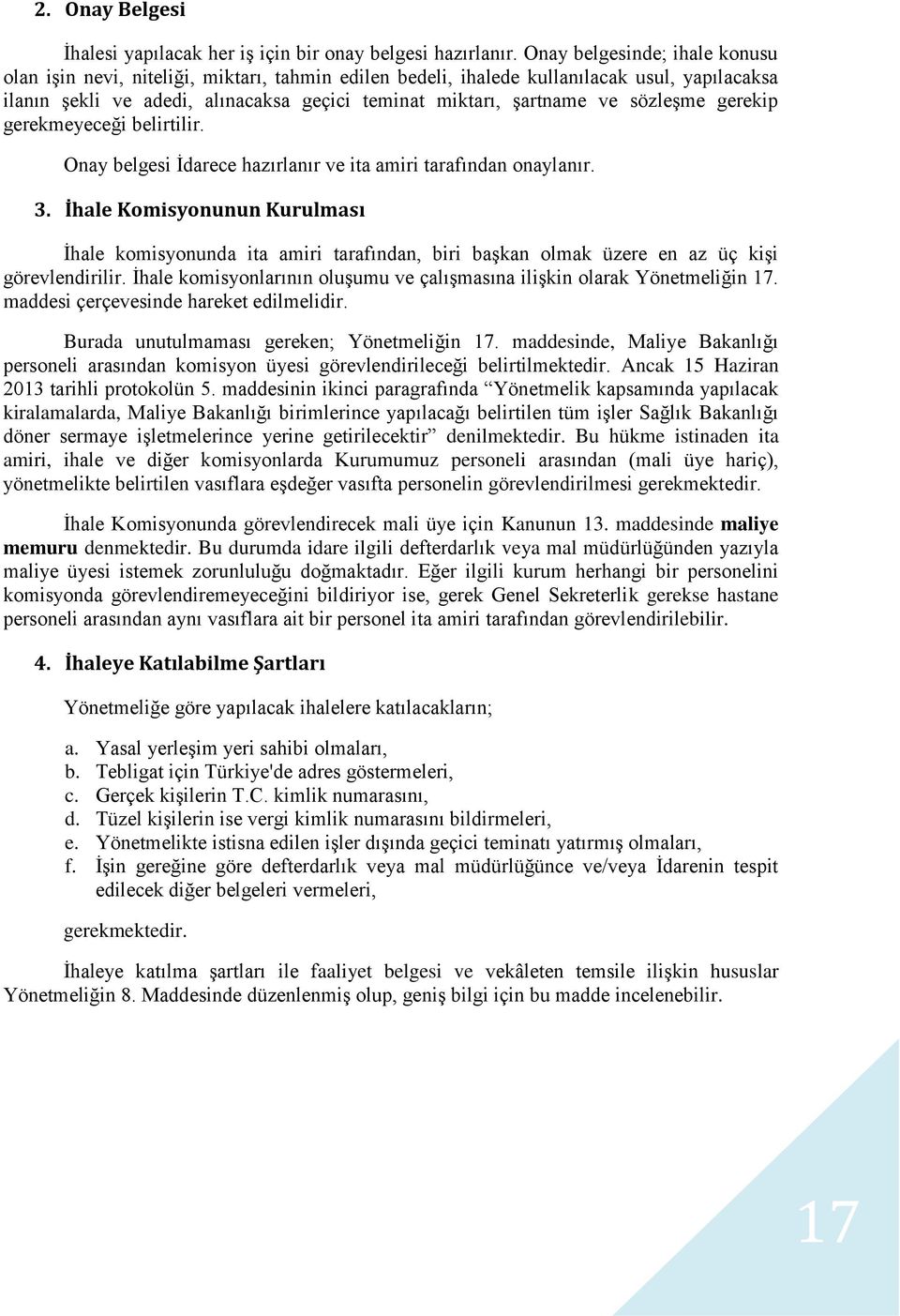 sözleşme gerekip gerekmeyeceği belirtilir. Onay belgesi İdarece hazırlanır ve ita amiri tarafından onaylanır. 3.