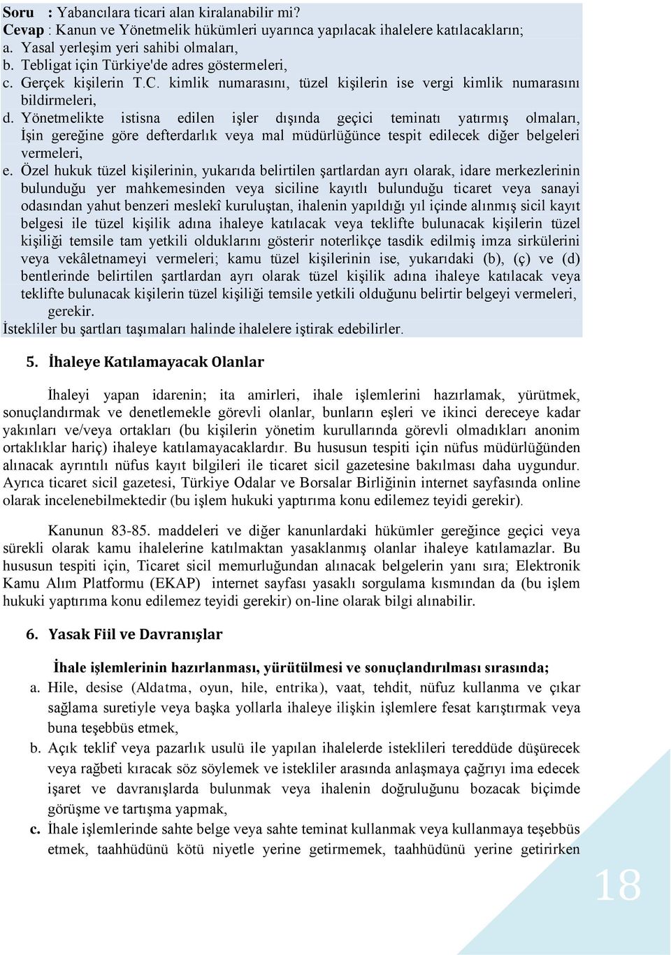 Yönetmelikte istisna edilen işler dışında geçici teminatı yatırmış olmaları, İşin gereğine göre defterdarlık veya mal müdürlüğünce tespit edilecek diğer belgeleri vermeleri, e.