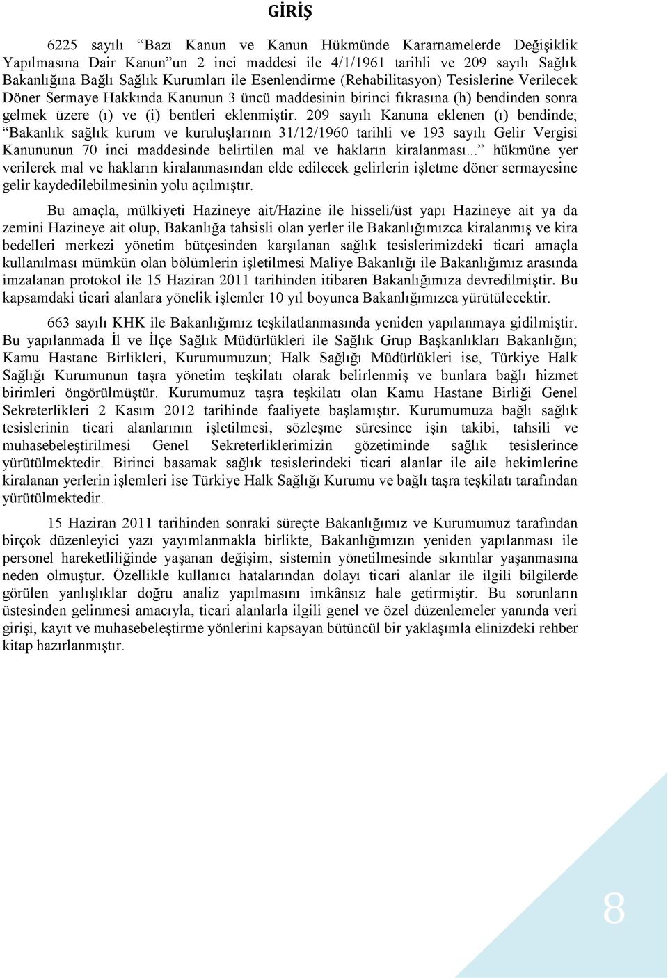 209 sayılı Kanuna eklenen (ı) bendinde; Bakanlık sağlık kurum ve kuruluşlarının 31/12/1960 tarihli ve 193 sayılı Gelir Vergisi Kanununun 70 inci maddesinde belirtilen mal ve hakların kiralanması.