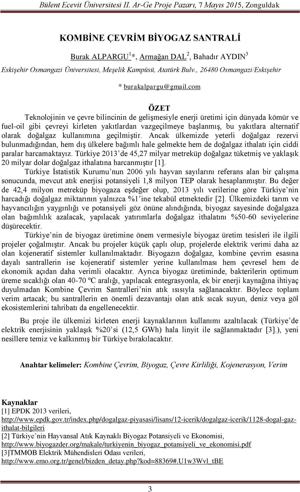 kullanımına geçilmiştir. Ancak ülkemizde yeterli doğalgaz rezervi bulunmadığından, hem dış ülkelere bağımlı hale gelmekte hem de doğalgaz ithalatı için ciddi paralar harcamaktayız.