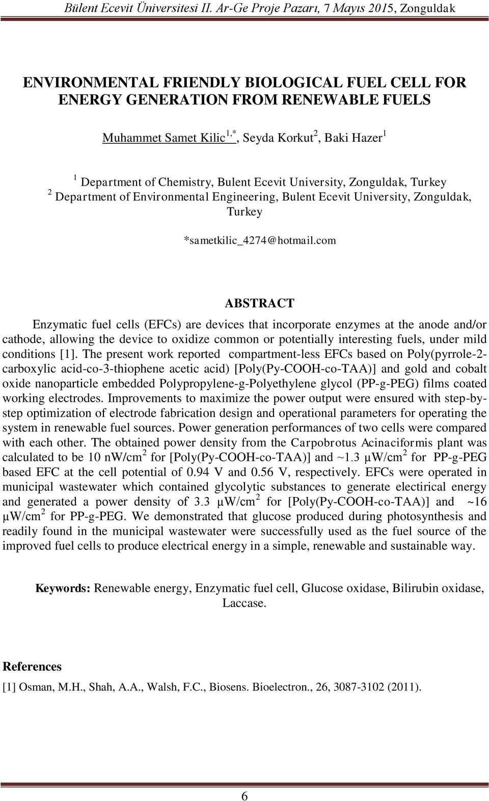 com ABSTRACT Enzymatic fuel cells (EFCs) are devices that incorporate enzymes at the anode and/or cathode, allowing the device to oxidize common or potentially interesting fuels, under mild