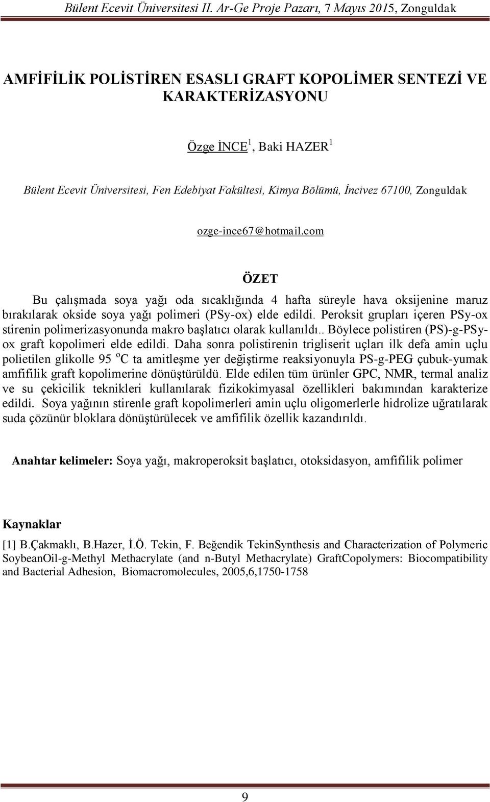 Peroksit grupları içeren PSy-ox stirenin polimerizasyonunda makro başlatıcı olarak kullanıldı.. Böylece polistiren (PS)-g-PSyox graft kopolimeri elde edildi.