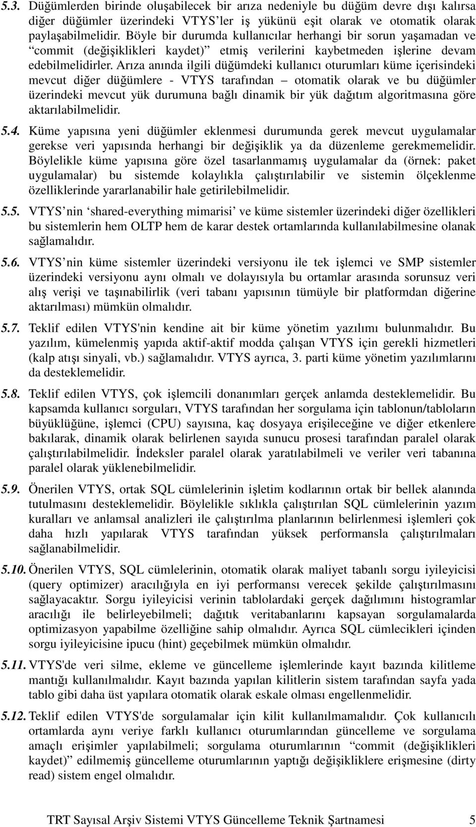 Arıza anında ilgili düğümdeki kullanıcı oturumları küme içerisindeki mevcut diğer düğümlere - VTYS tarafından otomatik olarak ve bu düğümler üzerindeki mevcut yük durumuna bağlı dinamik bir yük