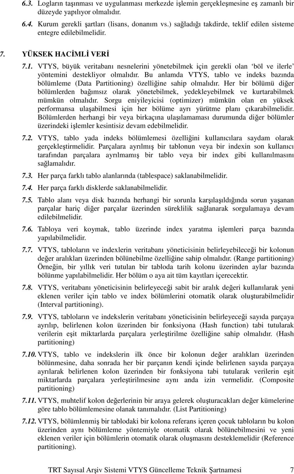 VTYS, büyük veritabanı nesnelerini yönetebilmek için gerekli olan böl ve ilerle yöntemini destekliyor olmalıdır.