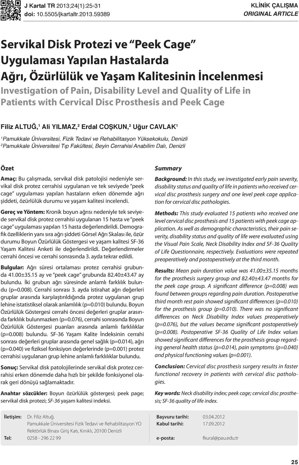 59389 KLİNİK ÇALIŞMA ORIGINAL ARTICLE Servikal Disk Protezi ve Peek Cage Uygulaması Yapılan Hastalarda Ağrı, Özürlülük ve Yaşam Kalitesinin İncelenmesi Investigation of Pain, Disability Level and