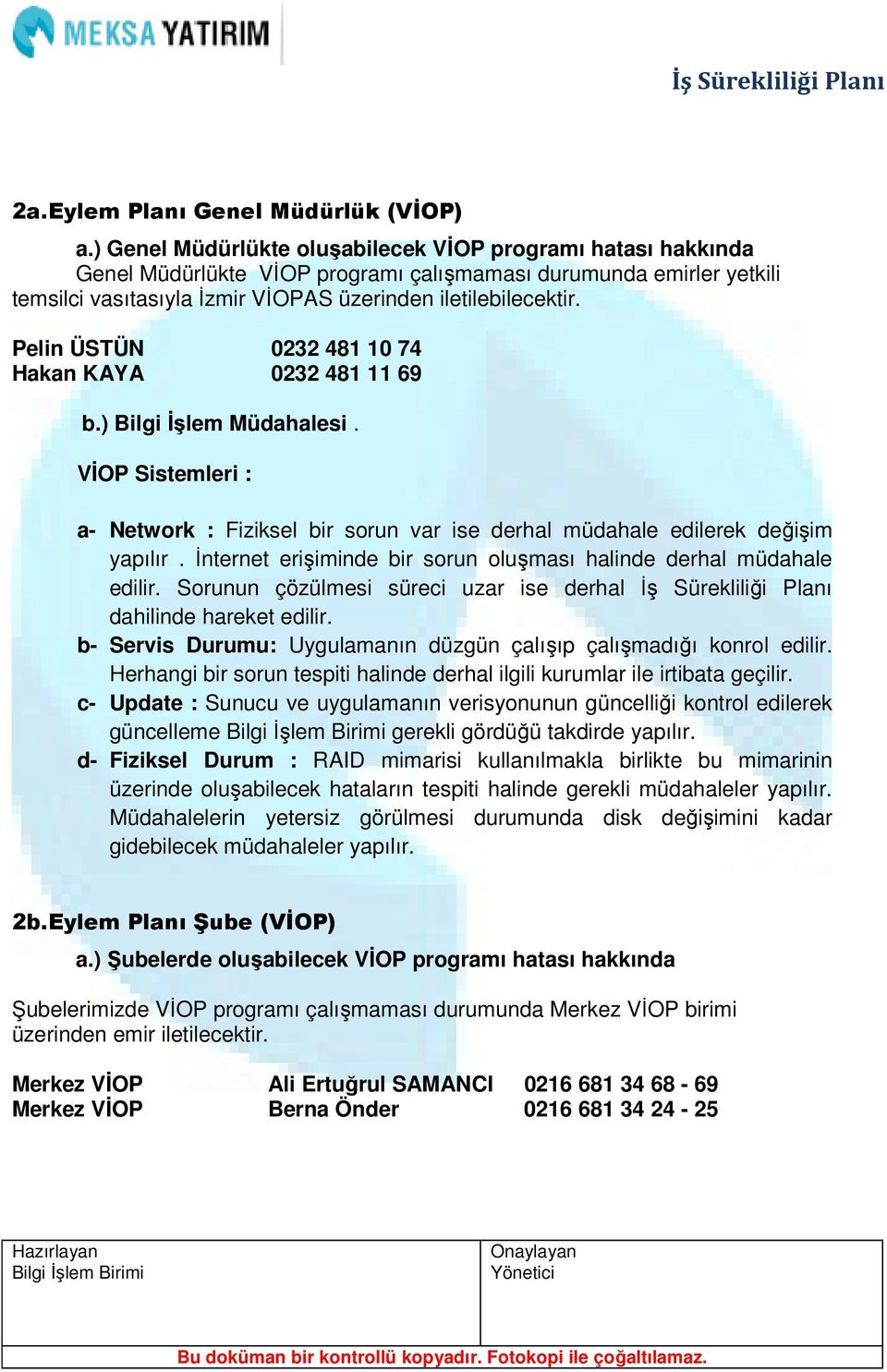 Pelin ÜSTÜN 0232 481 10 74 Hakan KAYA 0232 481 11 69 b.) Bilgi İşlem Müdahalesi. VİOP Sistemleri : a- Network : Fiziksel bir sorun var ise derhal müdahale edilerek değişim yapılır.