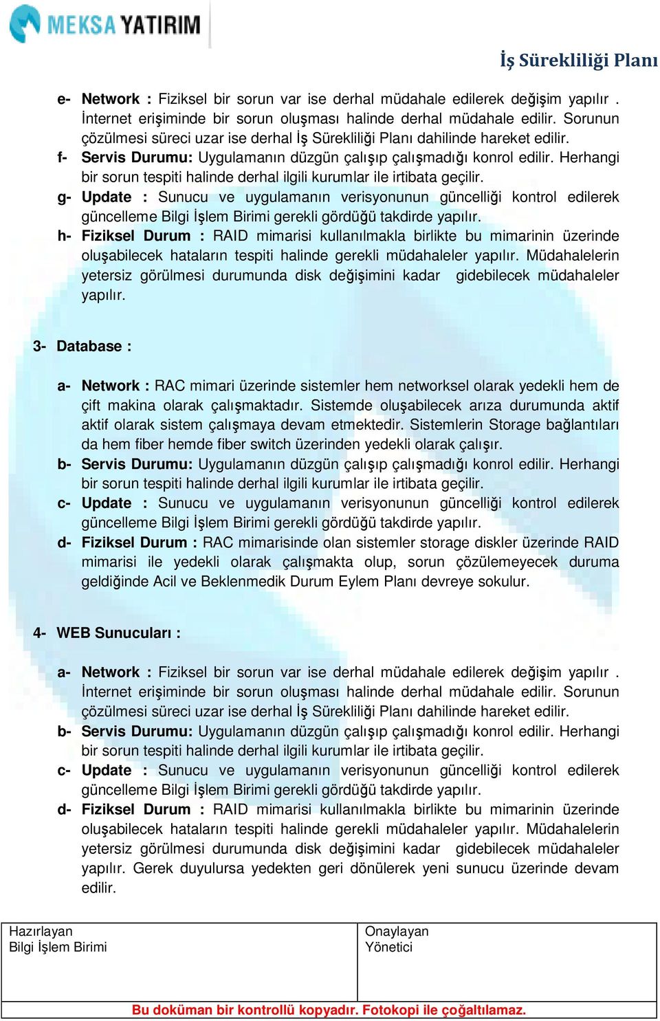 Herhangi bir sorun tespiti halinde derhal ilgili kurumlar ile irtibata geçilir. g- Update : Sunucu ve uygulamanın verisyonunun güncelliği kontrol edilerek güncelleme gerekli gördüğü takdirde yapılır.