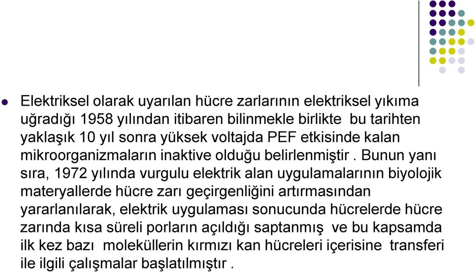 Bunun yanı sıra, 1972 yılında vurgulu elektrik alan uygulamalarının biyolojik materyallerde hücre zarı geçirgenliğini artırmasından yararlanılarak,