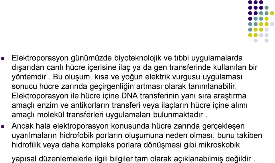 Elektroporasyon ile hücre içine DNA transferinin yanı sıra araştırma amaçlı enzim ve antikorların transferi veya ilaçların hücre içine alımı amaçlı molekül transferleri uygulamaları