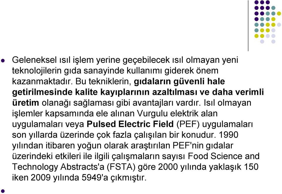 Isıl olmayan işlemler kapsamında ele alınan Vurgulu elektrik alan uygulamaları veya Pulsed Electric Field (PEF) uygulamaları son yıllarda üzerinde çok fazla çalışılan bir