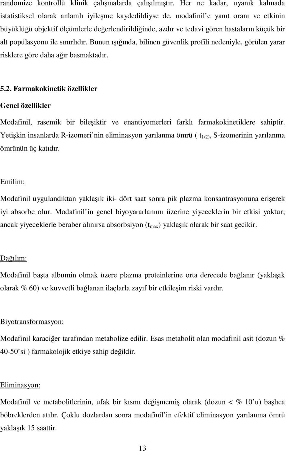 hastaların küçük bir alt popülasyonu ile sınırlıdır. Bunun ışığında, bilinen güvenlik profili nedeniyle, görülen yarar risklere göre daha ağır basmaktadır. 5.2.