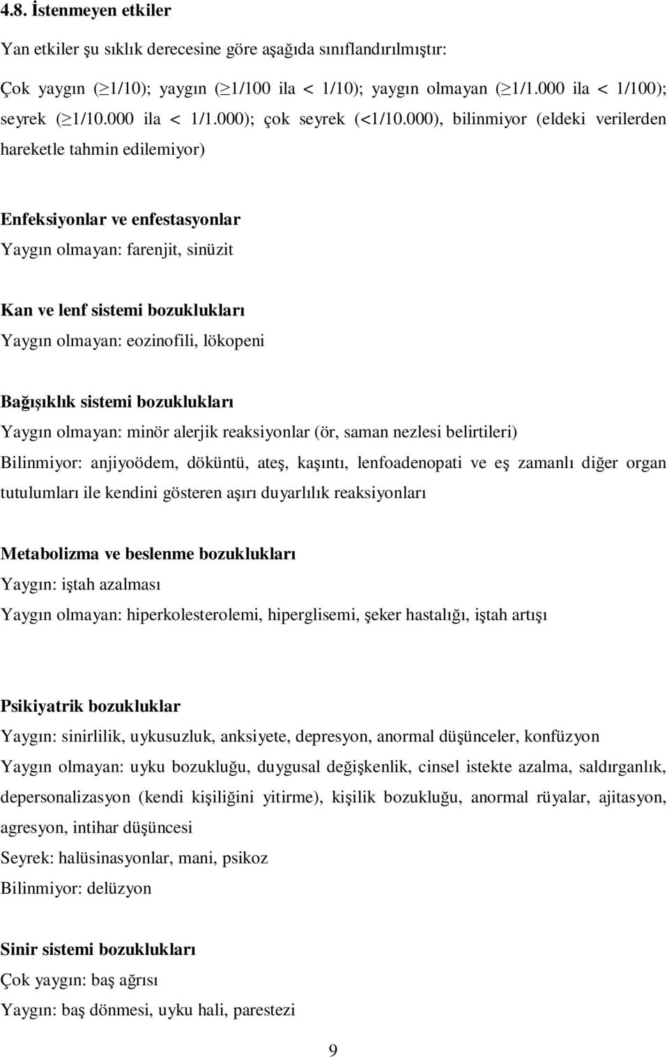 000), bilinmiyor (eldeki verilerden hareketle tahmin edilemiyor) Enfeksiyonlar ve enfestasyonlar Yaygın olmayan: farenjit, sinüzit Kan ve lenf sistemi bozuklukları Yaygın olmayan: eozinofili,