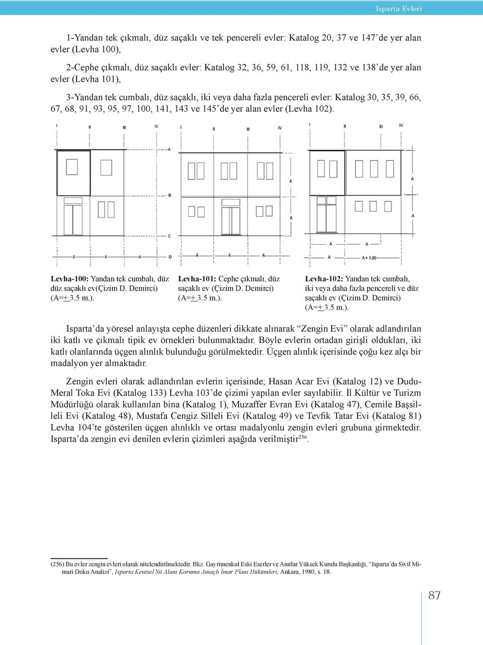 (Levha 102). Levha-100: Yandan tek cumbalı, düz düz saçaklı ev(çizim D. Demirci) (A=+ 3.5 m.). Levha-101: Cephe çıkmalı, düz saçaklı ev (Çizim D. Demirci) (A=+ 3.5 m.). Levha-102: Yandan tek cumbalı, iki veya daha fazla pencereli ve düz saçaklı ev (Çizim D.