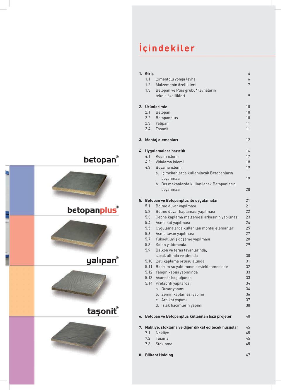 İç mekanlarda kullanılacak Betopanların boyanması 19 b. Dış mekanlarda kullanılacak Betopanların boyanması 20 5. Betopan ve Betopanplus ile uygulamalar 21 5.1 Bölme duvar yapılması 21 5.