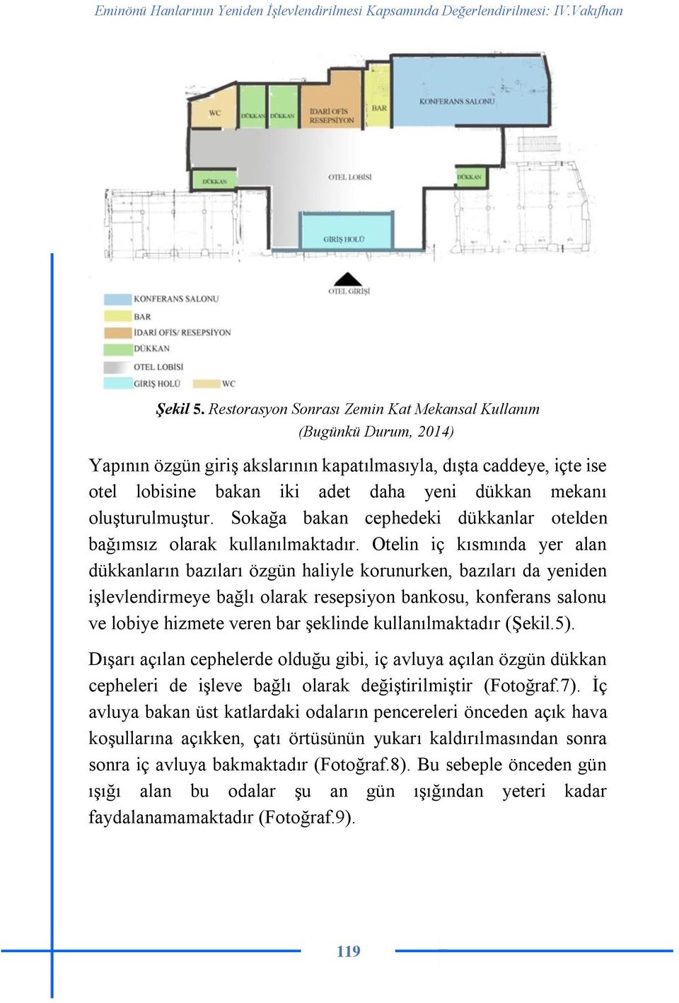 oluşturulmuştur. Sokağa bakan cephedeki dükkanlar otelden bağımsız olarak kullanılmaktadır.