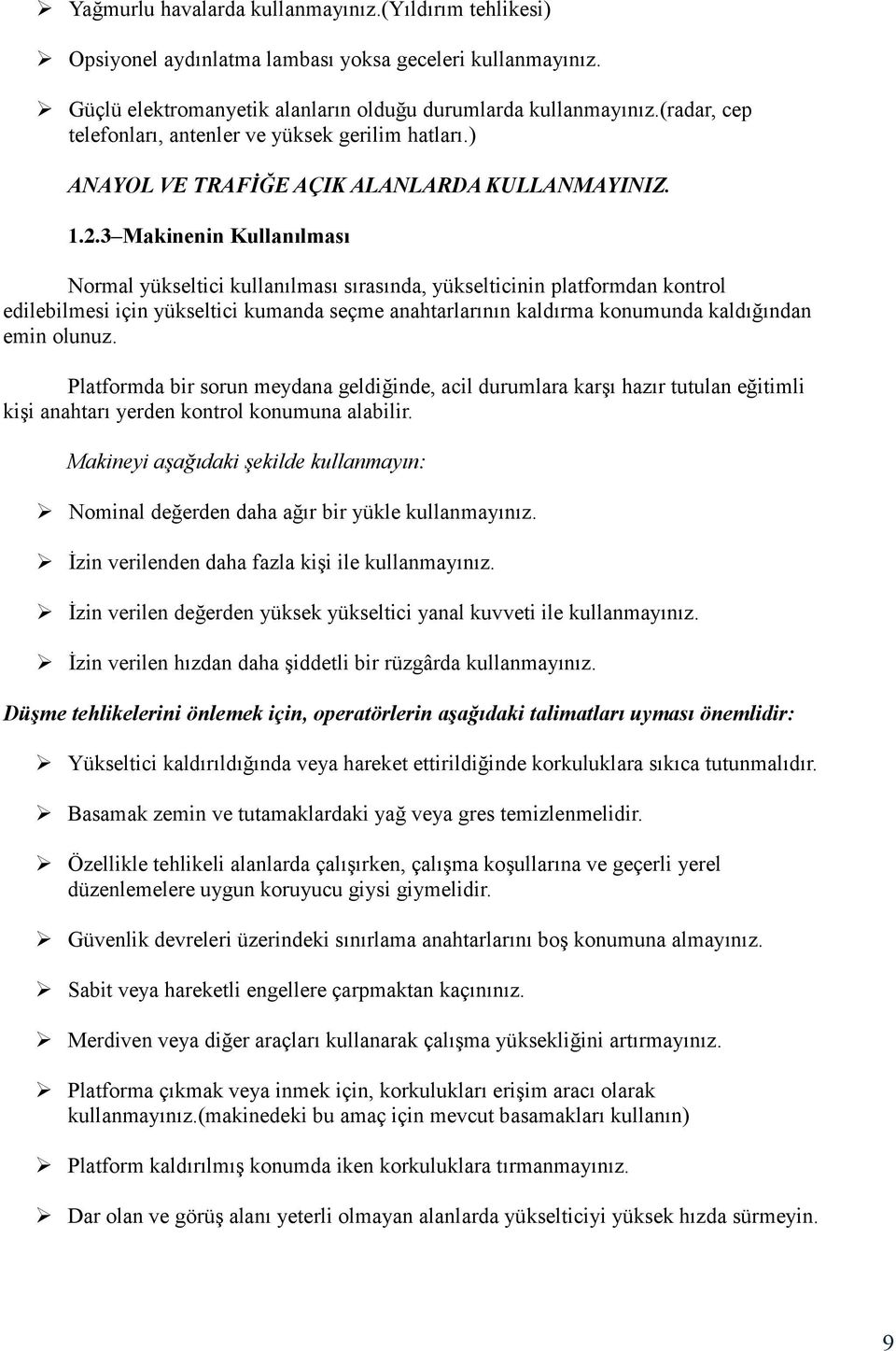 3 Makinenin Kullanılması Normal yükseltici kullanılması sırasında, yükselticinin platformdan kontrol edilebilmesi için yükseltici kumanda seçme anahtarlarının kaldırma konumunda kaldığından emin