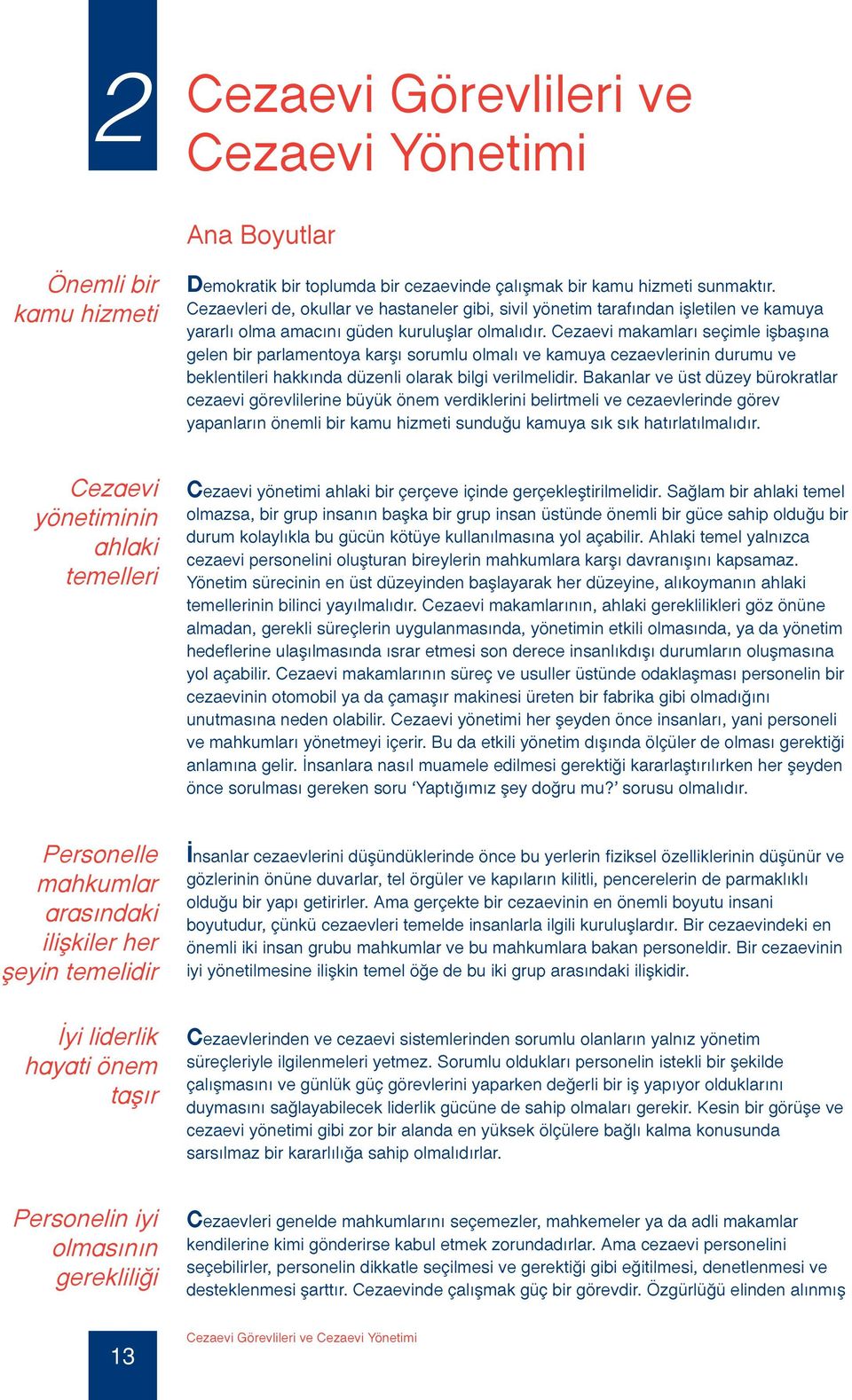 Cezaevi makamları seçimle işbaşına gelen bir parlamentoya karşı sorumlu olmalı ve kamuya cezaevlerinin durumu ve beklentileri hakkında düzenli olarak bilgi verilmelidir.