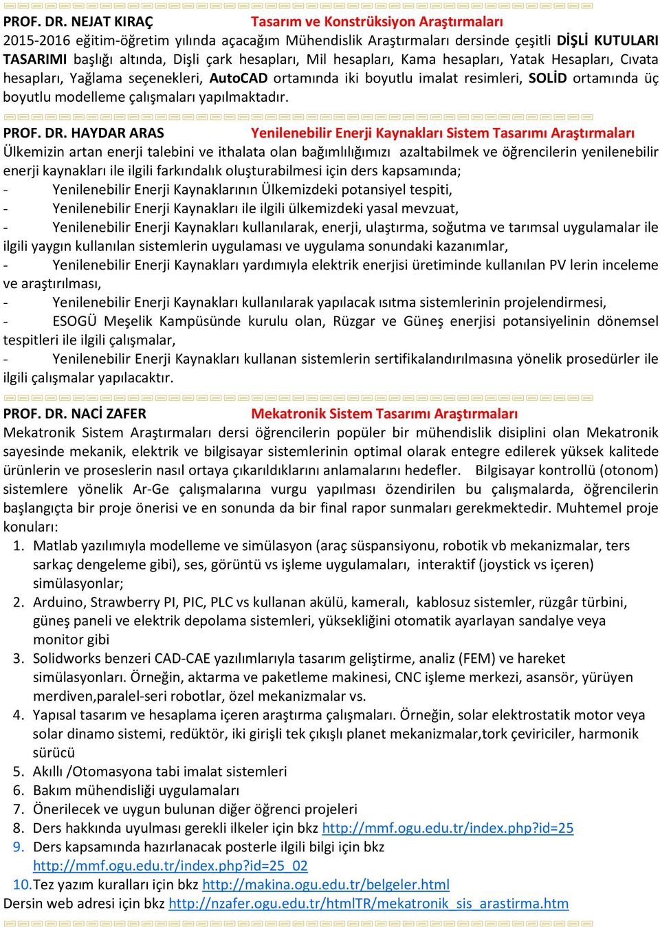 Mil hesapları, Kama hesapları, Yatak Hesapları, Cıvata hesapları, Yağlama seçenekleri, AutoCAD ortamında iki boyutlu imalat resimleri, SOLİD ortamında üç boyutlu modelleme çalışmaları yapılmaktadır.