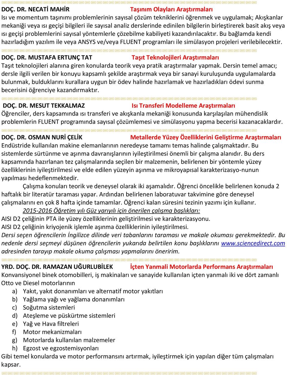 derslerinde edinilen bilgilerin birleştirerek basit akış veya ısı geçişi problemlerini sayısal yöntemlerle çözebilme kabiliyeti kazandırılacaktır.