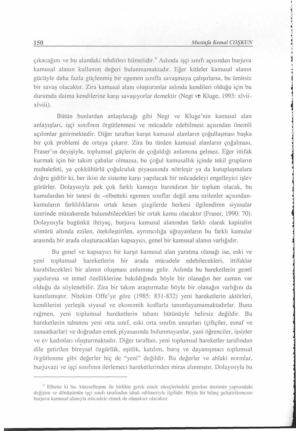 Zira kamusal alanı oluşturanlar aslında kendileri olduğu için bu durumda daima kendilerine karşı savaşıyorlar demektir (Negt ve Kluge, 1993: xlviixlviii).