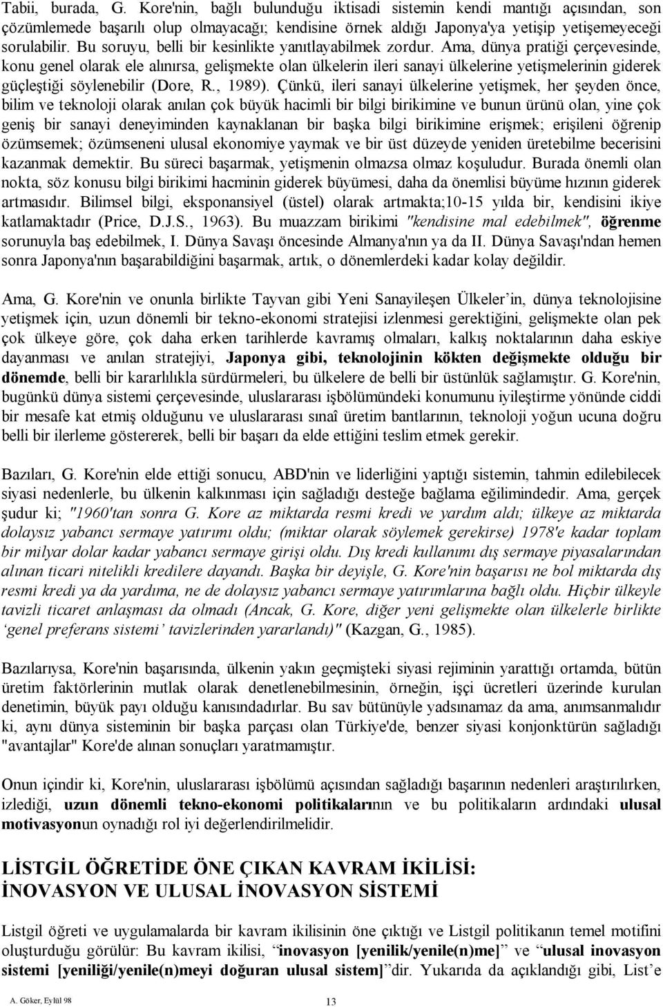 Ama, dünya pratiği çerçevesinde, konu genel olarak ele alınırsa, gelişmekte olan ülkelerin ileri sanayi ülkelerine yetişmelerinin giderek güçleştiği söylenebilir (Dore, R., 1989).