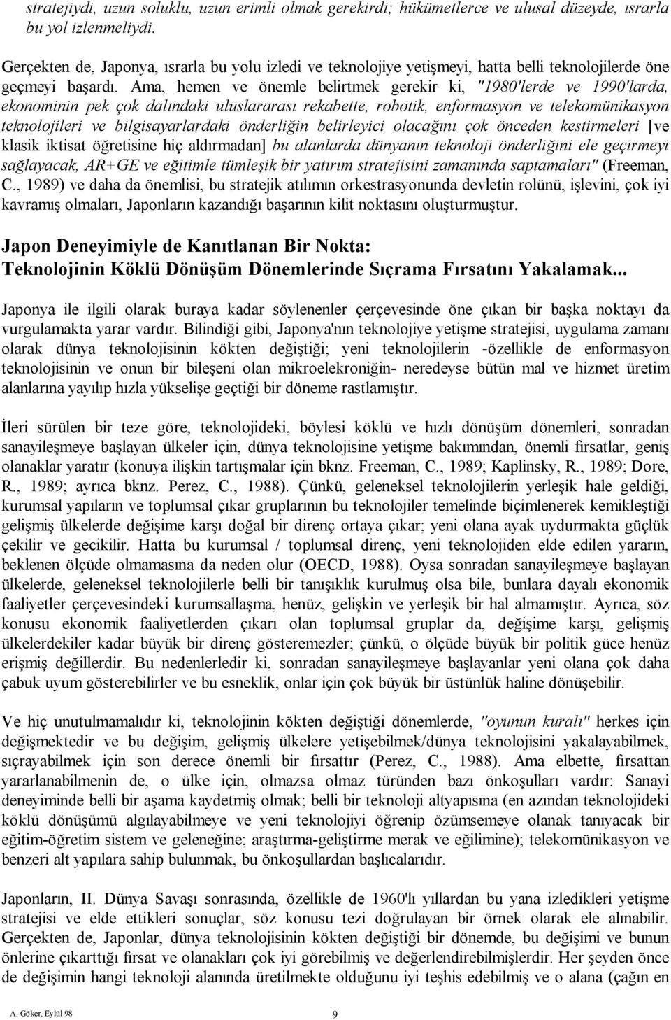 Ama, hemen ve önemle belirtmek gerekir ki, "1980'lerde ve 1990'larda, ekonominin pek çok dalındaki uluslararası rekabette, robotik, enformasyon ve telekomünikasyon teknolojileri ve bilgisayarlardaki