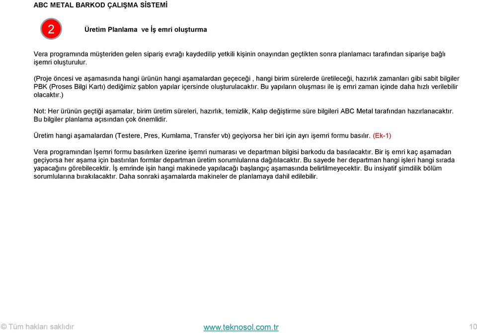 (Proje öncesi ve aşamasında hangi ürünün hangi aşamalardan geçeceği, hangi birim sürelerde üretileceği, hazırlık zamanları gibi sabit bilgiler PBK (Proses Bilgi Kartı) dediğimiz şablon yapılar