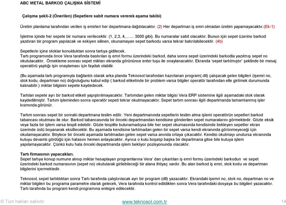 Bunun için sepet üzerine barkod yazdıran bir program yapılacak ve eskiyen silinen, okunamayan sepet barkodu varsa tekrar batırılabilecektir.