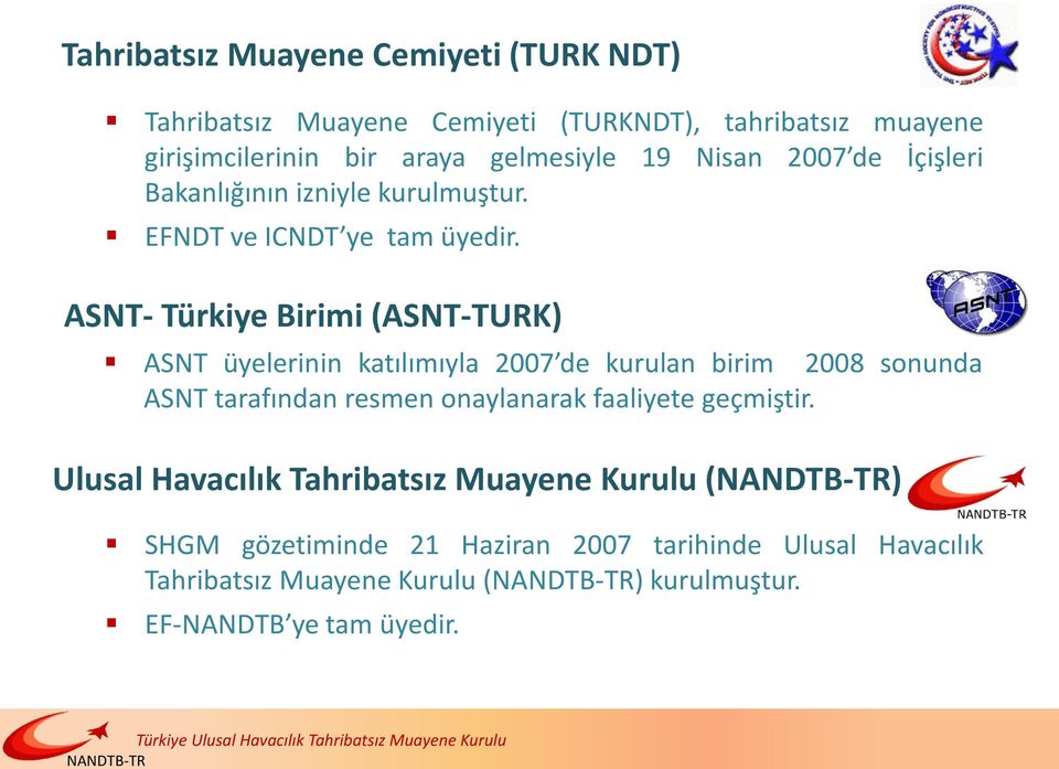 ASNT- Türkiye Birimi (ASNT-TURK) ASNT üyelerinin katılımıyla 2007 de kurulan birim 2008 sonunda ASNT tarafından resmen onaylanarak